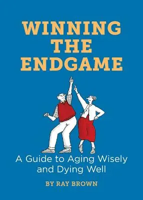 Ganar el juego final: Guía para envejecer y morir bien - Winning the Endgame: A Guide to Aging Wisely and Dying Well