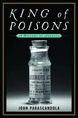 El rey de los venenos: Historia del arsénico - King of Poisons: A History of Arsenic