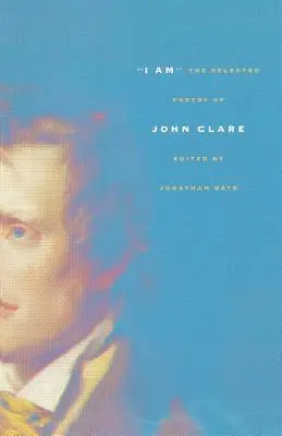 I Am: The Selected Poetry of John Clare (Yo soy: la poesía seleccionada de John Clare) - I Am: The Selected Poetry of John Clare