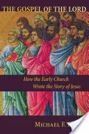 El Evangelio del Señor: Cómo la Iglesia primitiva escribió la historia de Jesús - Gospel of the Lord: How the Early Church Wrote the Story of Jesus