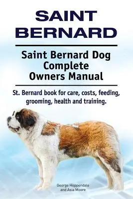 San Bernardo. Manual completo del propietario del perro San Bernardo. Libro de San Bernardo para cuidados, costes, alimentación, peluquería, salud y adiestramiento. - Saint Bernard. Saint Bernard Dog Complete Owners Manual. St. Bernard book for care, costs, feeding, grooming, health and training.