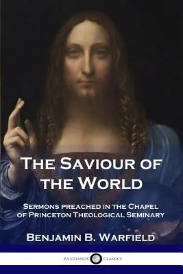 El Salvador del Mundo: Sermones predicados en la Capilla del Seminario Teológico de Princeton - The Saviour of the World: Sermons preached in the Chapel of Princeton Theological Seminary