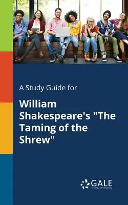 Guía de estudio de La fierecilla domada, de William Shakespeare - A Study Guide for William Shakespeare's The Taming of the Shrew