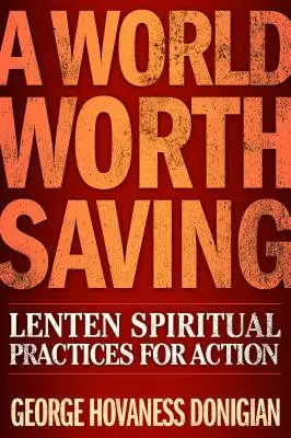 Un mundo que vale la pena salvar: Prácticas espirituales cuaresmales para la acción - A World Worth Saving: Lenten Spiritual Practices for Action