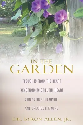 En el jardín: Pensamientos desde el corazón Devociones para aquietar el corazón Fortalecer el espíritu y ampliar la mente - In the Garden: Thoughts from the Heart Devotions to Still the Heart Strengthen the Spirit and Enlarge the Mind