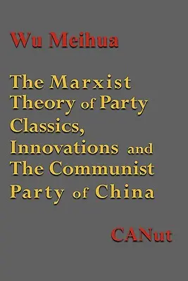 La teoría marxista de la construcción del partido: Clásicos, innovaciones y el Partido Comunista de China - The Marxist Theory of Party Building: Classics, Innovations and the Communist Party of China