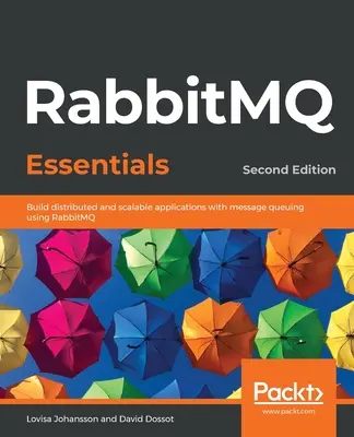 RabbitMQ Essentials - Segunda Edición: Construya aplicaciones distribuidas y escalables con colas de mensajes utilizando RabbitMQ - RabbitMQ Essentials - Second Edition: Build distributed and scalable applications with message queuing using RabbitMQ