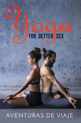 Yoga para mejorar el sexo: Posturas y rutinas de yoga para aumentar el placer sexual y superar la disfunción sexual - Yoga for Better Sex: Yoga Poses and Routines for Increasing Sexual Pleasure and Overcoming Sexual Dysfunction