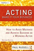 Actuar: Make It Your Business: Cómo evitar errores y alcanzar el éxito como actor en activo - Acting: Make It Your Business: How to Avoid Mistakes and Achieve Success as a Working Actor