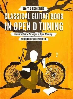 Libro de Guitarra Clásica en Afinación Re Abierta: 45 Arreglos para Guitarra Clásica en Afinación DADF#AD con Tablatura y Notas - Classical Guitar Book in Open D Tuning: 45 Classical Guitar Arrangements in DADF#AD Tuning with Tablature and Notes