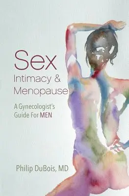 Sexo, intimidad y menopausia: Guía del ginecólogo para el hombre - Sex, Intimacy, and Menopause: A Gynecologist's Guide for Men