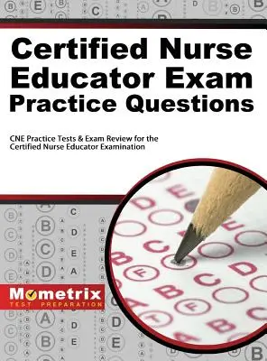 Preguntas de práctica para el examen de educador de enfermería certificado: CNE Pruebas de Práctica y Examen para el Examen de Enfermera Educadora Certificada - Certified Nurse Educator Exam Practice Questions: CNE Practice Tests and Exam Review for the Certified Nurse Educator Examination