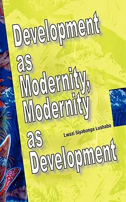 El desarrollo como modernidad, la modernidad como desarrollo - Development as Modernity, Modernity as Development