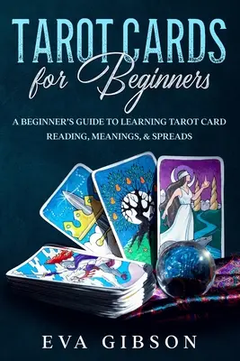Tarot Cards for Beginners: Guía para principiantes para aprender a leer las cartas del Tarot, significados y tiradas - Tarot Cards for Beginners: A Beginner's Guide to Learning Tarot Card Reading, Meanings, & Spreads