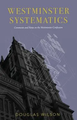 Sistemática de Westminster: Comentarios y notas sobre la Confesión de Westminster - Westminster Systematics: Comments and Notes on the Westminster Confession