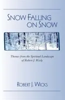 Nieve que cae sobre nieve: Temas del paisaje espiritual de Robert J. Wicks - Snow Falling on Snow: Themes from the Spiritual Landscape of Robert J. Wicks