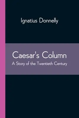 La columna del César: Una historia del siglo XX - Caesar's Column: A Story of the Twentieth Century