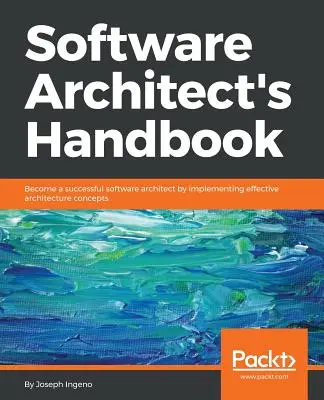 Manual del arquitecto de software: Conviértase en un arquitecto de software de éxito aplicando conceptos de arquitectura eficaces - Software Architect's Handbook: Become a successful software architect by implementing effective architecture concepts