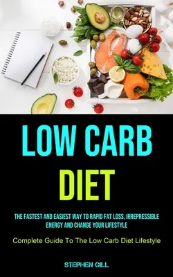 Dieta baja en carbohidratos: La Manera Más Rápida Y Fácil De Perder Grasa Rápidamente, Energía Irreprimible Y Cambiar Su Estilo De Vida (Guía Completa De La Dieta L - Low Carb Diet: The Fastest And Easiest Way To Rapid Fat Loss, Irrepressible Energy And Change Your Lifestyle (Complete Guide To The L