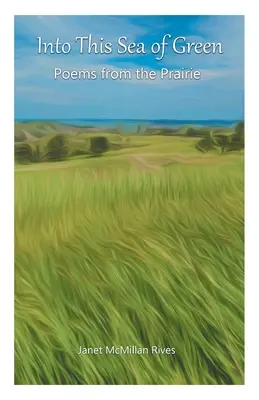 En este mar verde: Poemas de la pradera - Into This Sea of Green: Poems from the Prairie