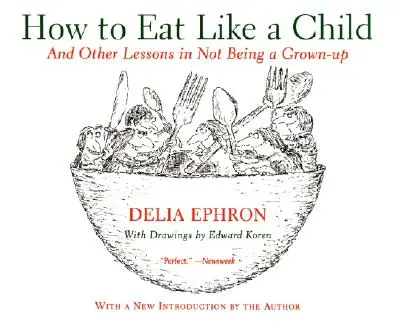 Cómo comer como un niño: Y otras lecciones para no ser un adulto - How to Eat Like a Child: And Other Lessons in Not Being a Grown-Up