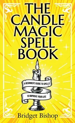 El Libro de Hechizos de Magia con Velas: Una Guía para Principiantes de Hechizos para Mejorar tu Vida - The Candle Magic Spell Book: A Beginner's Guide to Spells to Improve Your Life