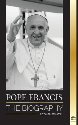 Papa Francisco: La biografía - Jorge Mario Bergoglio, el Gran Reformador de la Iglesia Católica - Pope Francis: The biography - Jorge Mario Bergoglio, the Great Reformer of the Catholic Church