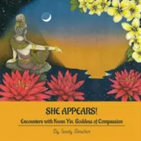 ¡Ella aparece! Encuentros con Kwan Yin, diosa de la compasión - She Appears! Encounters with Kwan Yin, Goddess of Compassion