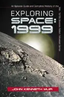 Explorando el espacio: 1999: Guía de episodios e historia completa de la serie de televisión de ciencia ficción de mediados de los setenta - Exploring Space: 1999: An Episode Guide and Complete History of the Mid-1970s Science Fiction Television Series