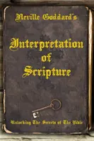 La interpretación de las Escrituras de Neville Goddard: Desvelando los secretos de la Biblia - Neville Goddard's Interpretation of Scripture: Unlocking The Secrets of The Bible