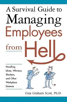 Guía de supervivencia para dirigir a los empleados del infierno: Cómo tratar a idiotas, llorones, holgazanes y otros demonios del lugar de trabajo - A Survival Guide to Managing Employees from Hell: Handling Idiots, Whiners, Slackers, and Other Workplace Demons