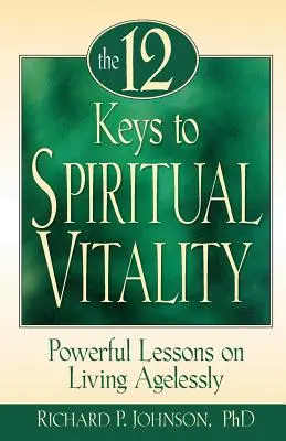 12 claves para la vitalidad espiritual: Lecciones poderosas para vivir sin edad - 12 Keys to Spiritual Vitality: Powerful Lessons on Living Agelessly