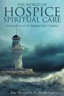 El mundo de los cuidados espirituales en los hospicios: Guía práctica para capellanes de cuidados paliativos - The World of Hospice Spiritual Care: A Practical Guide for Palliative Care Chaplains