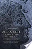 Alejandro de Macedonia, 356-323 a.C.: biografía histórica - Alexander of Macedon, 356-323 B.C.: A Historical Biography