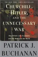 Churchill, Hitler y la guerra innecesaria: Cómo Gran Bretaña perdió su imperio y Occidente perdió el mundo - Churchill, Hitler, and the Unnecessary War: How Britain Lost Its Empire and the West Lost the World