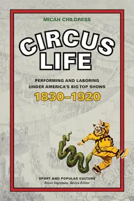 Circus Life: Performing and Laboring Under America's Big Top Shows, 1830-1920