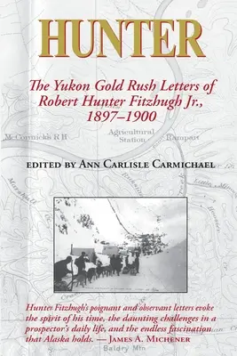 Hunter Las cartas de Robert Hunter Fitzhugh Jr. sobre la fiebre del oro del Yukón, 1897-1900 - Hunter: The Yukon Gold Rush Letters of Robert Hunter Fitzhugh Jr., 1897-1900