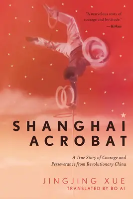 Acróbata de Shanghai: Una historia real de coraje y perseverancia en la China revolucionaria - Shanghai Acrobat: A True Story of Courage and Perseverance from Revolutionary China