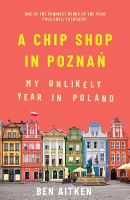 Una tienda de patatas fritas en Poznan: Mi insólito año en Polonia - A Chip Shop in Poznan: My Unlikely Year in Poland