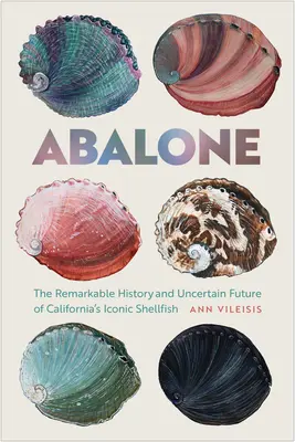 Abalone: La notable historia y el incierto futuro del icónico marisco de California - Abalone: The Remarkable History and Uncertain Future of California's Iconic Shellfish