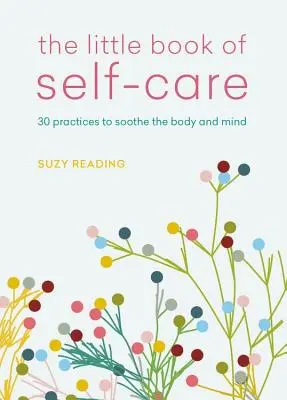 El pequeño libro del autocuidado: 30 prácticas para calmar el cuerpo, la mente y el alma - The Little Book of Self-Care: 30 Practices to Soothe the Body, Mind and Soul