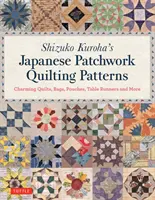 Shizuko Kuroha's Japanese Patchwork Quilting Patterns: Encantadores edredones, bolsos, bolsas, caminos de mesa y mucho más - Shizuko Kuroha's Japanese Patchwork Quilting Patterns: Charming Quilts, Bags, Pouches, Table Runners and More