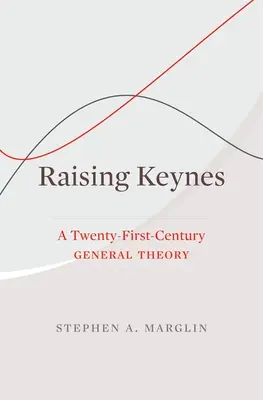 Criando a Keynes: una teoría general del siglo XXI - Raising Keynes: A Twenty-First-Century General Theory