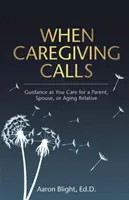 Cuando el cuidado llama: Guía para el cuidado de los padres, el cónyuge o un familiar anciano - When Caregiving Calls: Guidance as You Care for a Parent, Spouse, or Aging Relative