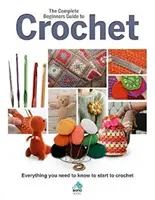 La guía completa del ganchillo para principiantes: Todo lo que necesitas saber para empezar a hacer ganchillo - The Complete Beginners Guide to Crochet: Everything You Need to Know to Start to Crochet