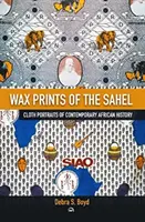 Wax Of The Sehel - Retratos en tela de la historia contemporánea de África - Wax Of The Sehel - Cloth Portraits of Contemporary African History