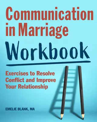 La comunicación en el matrimonio: Ejercicios para resolver conflictos y mejorar su relación - Communication in Marriage Workbook: Exercises to Resolve Conflict and Improve Your Relationship
