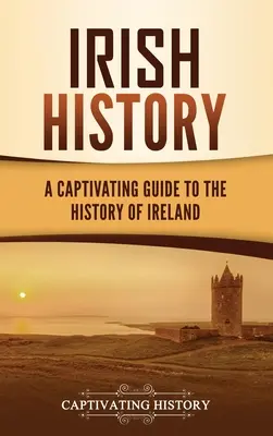 Historia de Irlanda: Guía cautivadora de la historia de Irlanda - Irish History: A Captivating Guide to the History of Ireland