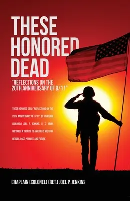 These Honored Dead: Reflections on the 20th Anniversary of 9/11 (Jenkins Chaplain (Colonel) (Ret ). J.)