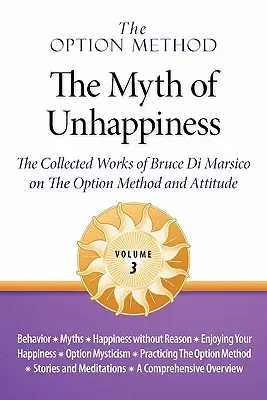 El método de la opción: El mito de la infelicidad. Obras completas de Bruce Di Marsico sobre el método de la opción y la actitud, Vol. 3 - The Option Method: The Myth of Unhappiness. the Collected Works of Bruce Di Marsico on the Option Method & Attitude, Vol. 3